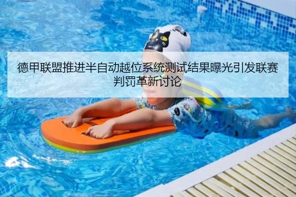 德甲联盟推进半自动越位系统测试结果曝光引发联赛判罚革新讨论 - pg